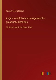 August von Kotzebues ausgewaehlte prosaische Schriften - Kotzebue, August Von