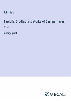 The Life, Studies, and Works of Benjamin West, Esq - Galt, John