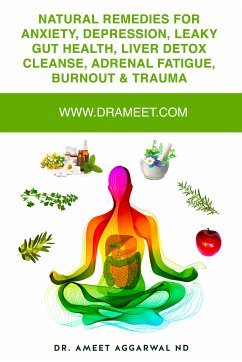 Natural remedies for Anxiety, Depression, Leaky Gut Health, Liver Detox Cleanse, Adrenal Fatigue, Burnout & Trauma (eBook, ePUB) - Aggarwal ND, Dr. Ameet