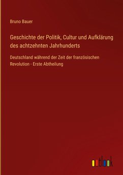 Geschichte der Politik, Cultur und Aufklärung des achtzehnten Jahrhunderts - Bauer, Bruno