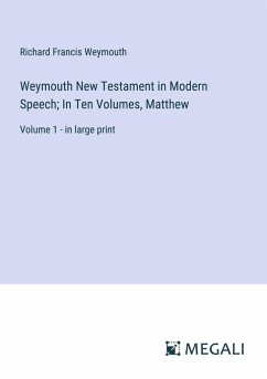 Weymouth New Testament in Modern Speech; In Ten Volumes, Matthew - Weymouth, Richard Francis