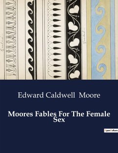 Moores Fables For The Female Sex - Moore, Edward Caldwell