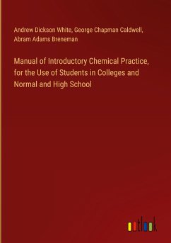 Manual of Introductory Chemical Practice, for the Use of Students in Colleges and Normal and High School - White, Andrew Dickson; Caldwell, George Chapman; Breneman, Abram Adams