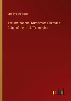 The International Numismata Orientalia. Coins of the Urtukí Turkumáns - Lane-Poole, Stanley