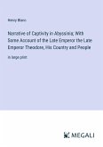 Narrative of Captivity in Abyssinia; With Some Account of the Late Emperor the Late Emperor Theodore, His Country and People