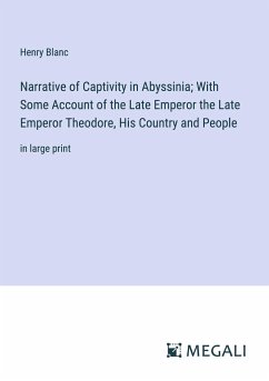 Narrative of Captivity in Abyssinia; With Some Account of the Late Emperor the Late Emperor Theodore, His Country and People - Blanc, Henry