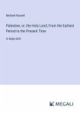 Palestine, or, the Holy Land; From the Earliest Period to the Present Time