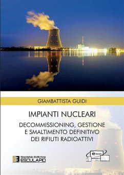 Impianti Nucleari. Decommissioning Gestione e Smaltimento definitivo dei Rifiuti Radioattivi (eBook, ePUB) - Guidi, Giambattista