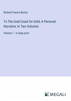 To The Gold Coast for Gold; A Personal Narrative, In Two Volumes - Burton, Richard Francis