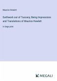 Earthwork out of Tuscany; Being Impressions and Translations of Maurice Hewlett
