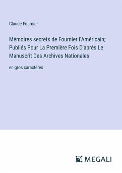 Mémoires secrets de Fournier l'Américain; Publiés Pour La Première Fois D'après Le Manuscrit Des Archives Nationales - Fournier, Claude