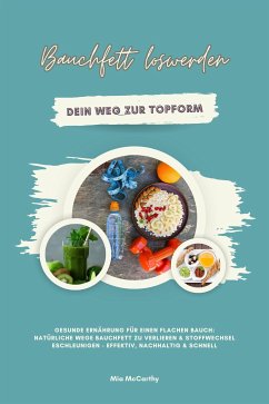 Bauchfett loswerden: Dein Weg zur Topform (Gesunde Ernährung für einen flachen Bauch: Natürliche Wege Bauchfett zu verlieren & Stoffwechsel beschleunigen - effektiv, nachhaltig & schnell) (eBook, ePUB) - McCarthy, Mia