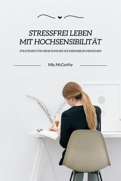 Stressfrei leben mit Hochsensibilität: Strategien für mehr Ruhe bei hochsensiblen Menschen (eBook, ePUB) - McCarthy, Mia