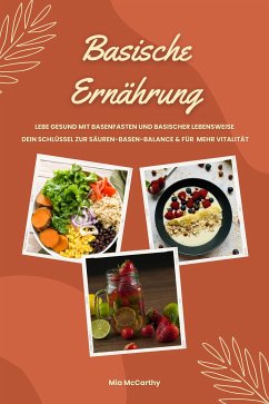 Basische Ernährung: Lebe gesund mit Basenfasten und basischer Lebensweise (Dein Schlüssel zur Säuren-Basen-Balance und für mehr Vitalität) (eBook, ePUB) - McCarthy, Mia