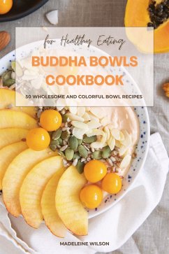 Buddha Bowls Cookbook: 50 Wholesome and Colorful Bowl Recipes for Healthy Eating (eBook, ePUB) - Wilson, Madeleine