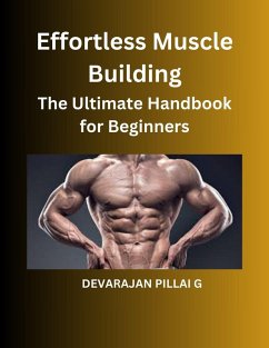 Effortless Muscle Building: The Ultimate Handbook for Beginners (eBook, ePUB) - G, Devarajan Pillai