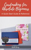 Cardmaking for Absolute Beginners: A Quick-Start Guide & Reference (eBook, ePUB)