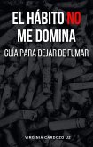 El hábito no me domina: Guía para dejar de fumar (eBook, ePUB) El hábito no me domina: Guía para dejar de fumar (eBook, ePUB)