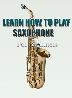 Learn How To Play Saxophone For Beginners (eBook, ePUB) - MalbeBooks