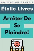 Arrêter De Se Plaindre! (Collection Grandir, #12) (eBook, ePUB) Arrêter De Se Plaindre! (Collection Grandir, #12) (eBook, ePUB)