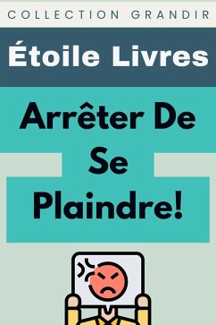 Cover Arrêter De Se Plaindre! (Collection Grandir, #12) (eBook, ePUB)