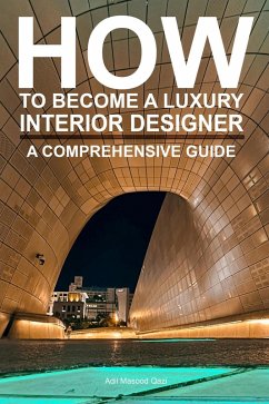 How To Become a Luxury Interior Designer: A Comprehensive Guide (eBook, ePUB) - Qazi, Adil Masood