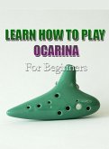Learn How To Play Ocarina For Beginners (eBook, ePUB)