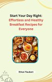 Start Your Day Right: Effortless and Healthy Breakfast Recipes for Everyone (eBook, ePUB)