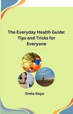 The Everyday Health Guide: Tips and Tricks for Everyone (eBook, ePUB) - Goya, Greta