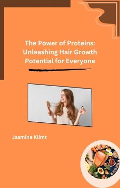 The Power of Proteins: Unleashing Hair Growth Potential for Everyone (eBook, ePUB) - Klimt, Jasmine