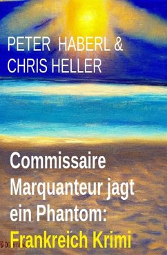 Commissaire Marquanteur jagt ein Phantom: Frankreich Krimi (eBook, ePUB) - Haberl, Peter; Heller, Chris