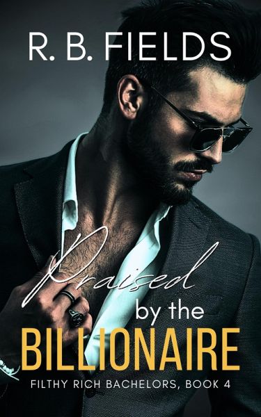 Praised by the Billionaire: A Steamy Rock Star Billionaire Romance (Filthy Rich Bachelors, #4) (eBook, ePUB)