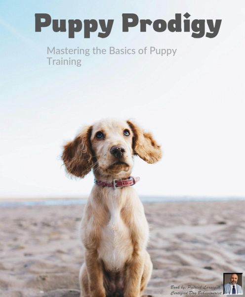 Puppy Prodigy (Mastering the Basics of Puppy Training) (eBook, ePUB) Puppy Prodigy (Mastering the Basics of Puppy Training) (eBook, ePUB)
