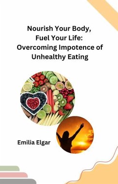 Nourish Your Body, Fuel Your Life: Overcoming Impotence of Unhealthy Eating (eBook, ePUB) - Elgar, Emilia