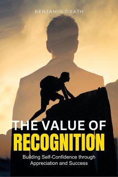 The Value of Recognition: Building Self-Confidence through Appreciation and Success (eBook, ePUB) - Drath, Benjamin