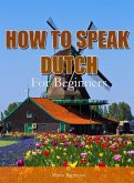 How To Speak Dutch For Beginners (eBook, ePUB) How To Speak Dutch For Beginners (eBook, ePUB)