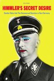 Himmler's Secret Desire Gender Roles And The Homosexual Question in Nazi Germany (eBook, ePUB)