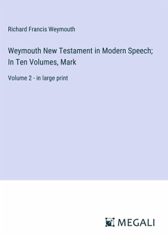 Weymouth New Testament in Modern Speech; In Ten Volumes, Mark - Weymouth, Richard Francis