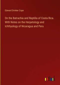 On the Batrachia and Reptilia of Costa Rica. With Notes on the Herpetology and Ichthyology of Nicaragua and Peru - Cope, Edward Drinker