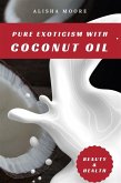 Pure Exoticism with Coconut Oil: Natural Remedy for Beauty, Detox, Oil Pulling, Healthy Weight Loss, Wellness & Co. (eBook, ePUB)