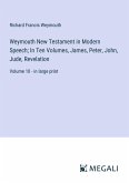Weymouth New Testament in Modern Speech; In Ten Volumes, James, Peter, John, Jude, Revelation