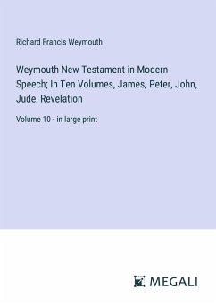 Weymouth New Testament in Modern Speech; In Ten Volumes, James, Peter, John, Jude, Revelation - Weymouth, Richard Francis