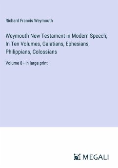 Weymouth New Testament in Modern Speech; In Ten Volumes, Galatians, Ephesians, Philippians, Colossians - Weymouth, Richard Francis