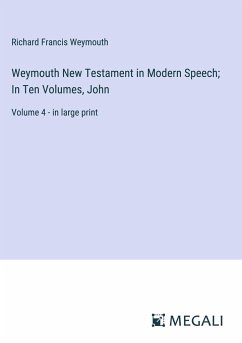 Weymouth New Testament in Modern Speech; In Ten Volumes, John - Weymouth, Richard Francis