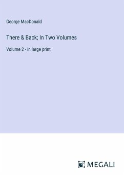 There & Back; In Two Volumes - Macdonald, George