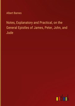 Notes, Explanatory and Practical, on the General Epistles of James, Peter, John, and Jude