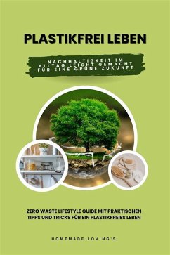 Plastikfrei leben: Nachhaltigkeit im Alltag leicht gemacht für eine grüne Zukunft (Zero Waste Lifestyle Guide mit praktischen Tipps und Tricks für ein plastikfreies Leben) (eBook, ePUB) - Loving'S, Homemade