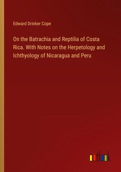 On the Batrachia and Reptilia of Costa Rica. With Notes on the Herpetology and Ichthyology of Nicaragua and Peru - Cope, Edward Drinker