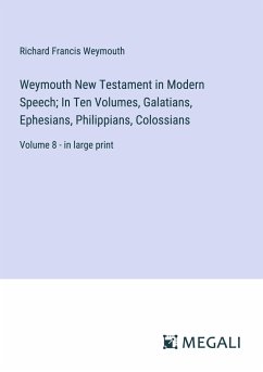 Weymouth New Testament in Modern Speech; In Ten Volumes, Galatians, Ephesians, Philippians, Colossians - Weymouth, Richard Francis