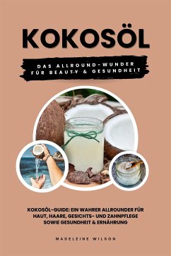 Kokosöl: Das Allround-Wunder für Beauty und Gesundheit (Kokosöl-Guide: Ein wahrer Allrounder für Haut, Haare, Gesichts- und Zahnpflege sowie Gesundheit & Ernährung) (eBook, ePUB) - Wilson, Madeleine